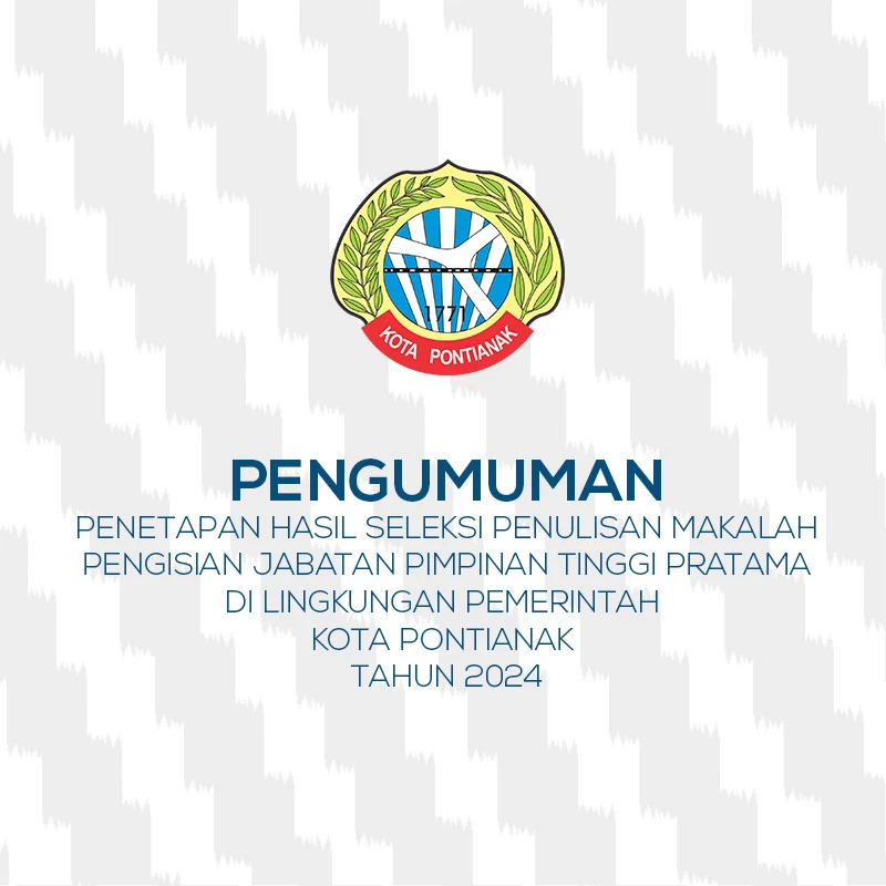 Pengumuman Penetapan Hasil Seleksi Penulisan Makalah Pengisian Jabatan Pimpinan Tinggi Pratama di Lingkungan Pemerintah Kota Pontianak Tahun 2024